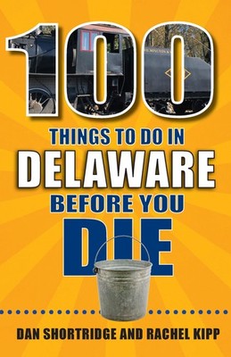 100 Things to Do in Delaware Before You Die (100 Things to Do Before You Die...