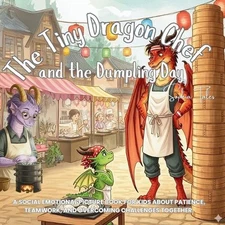 The Tiny Dragon Chef and the Dumpling Day: A Social Emotional Picture Book for K