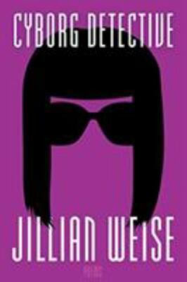 Cyborg Detective by Weise, Jillian