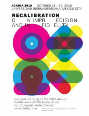 ACADIA 2018 RECALIBRATION: on imprecision and infidelity: Project Catalog of the