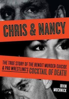 Chris & Nancy: The True Story of the Benoit Murder-Suicide & Pro Wrestling's...