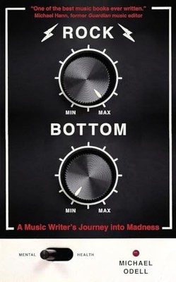 Rock Bottom: A Music Writer's Journey into Madness by Odell, Michael Hardback