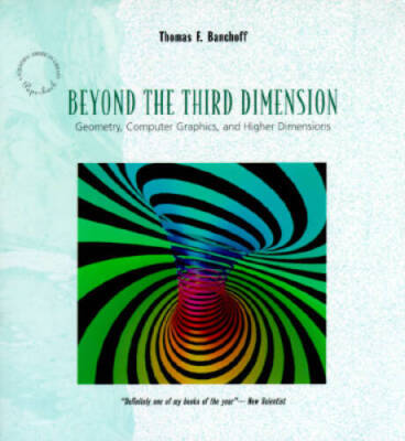Beyond the Third Dimension: Geometry, Computer Graphics, and Higher Dimen - GOOD