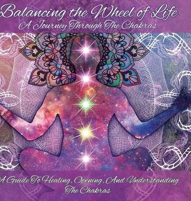 Balancing the Wheel of Life: A Journey through the Chakras by Cheyenne James Har