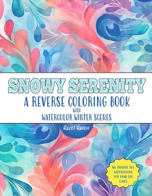 Snowy Serenity A Reverse Coloring Book with Watercolor Winter Scenes: The Book H