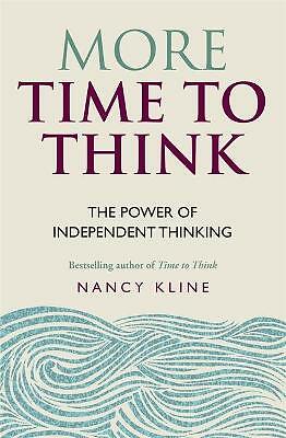 More Time to Think: The power of independent thinking by Nancy Kline...