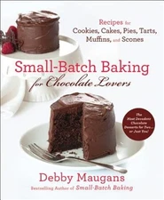 Small-Batch Baking for Chocolate Lovers: Recipes for Cookies, Cakes, Pies, Tarts
