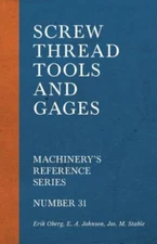 Screw Thread Tools and Gages - Machinery's Reference Series - Number 31, Bran...