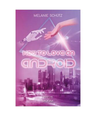 How To Love An Android: Mit limitiertem Farbschnitt!, Melanie Schütz