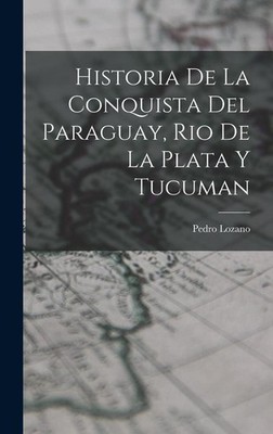 Historia de la Conquista del Paraguay, Rio de la Plata y Tucuman | Pedro Lozano