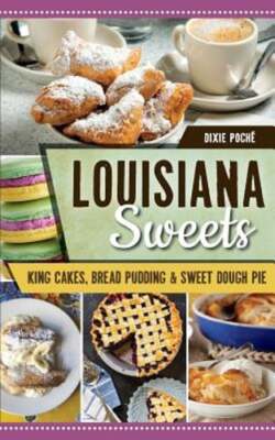 Louisiana Sweets: King Cakes, Bread Pudding & Sweet Dough Pie by Dixie Poche