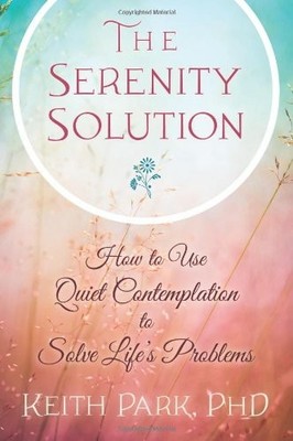 Serenity Solution: How to Use Quiet Contemplation to Solve Life's  - Keith Park