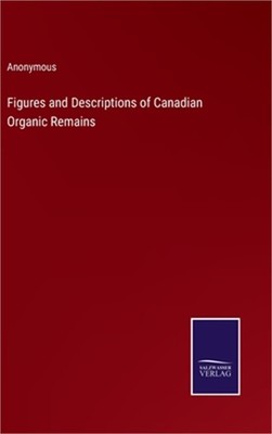 Figures and Descriptions of Canadian Organic Remains (Hardback or Cased Book)