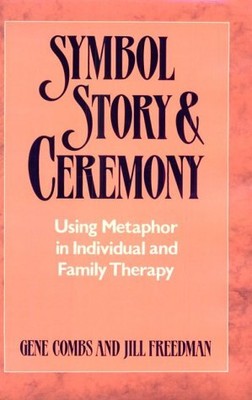 Symbol, Story, and Ceremony: Using Metaphor in Individual and Family Therapy by
