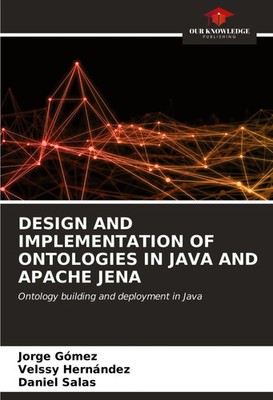 DESIGN AND IMPLEMENTATION OF ONTOLOGIES IN JAVA AND APACHE JENA | Gómez (u. a.)