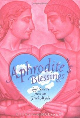 Aphrodite's Blessings: Love Stories from the Greek Myths by McLaren, Clemence