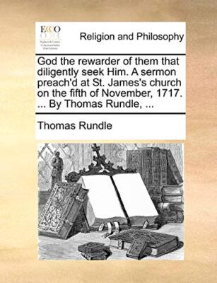God the rewarder of them that diligently seek Him. A sermon preach'd at St. J-,