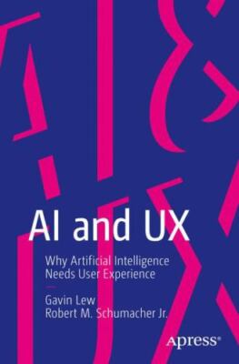 AI and UX: Why Artificial Intelligence Needs User Experience, Lew, Gavin,Schumac