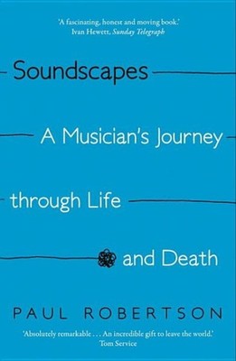 Soundscapes : A Musician's Journey Through Life and Death, Paperback by Rober...