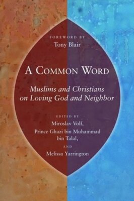 Common Word: Muslims and Christians on Loving God and Neighbor by Miroslav Volf