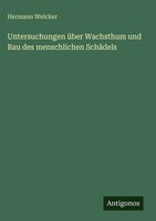 Hermann Welcker | Untersuchungen üBer Wachsthum Und Bau Des Menschlichen...
