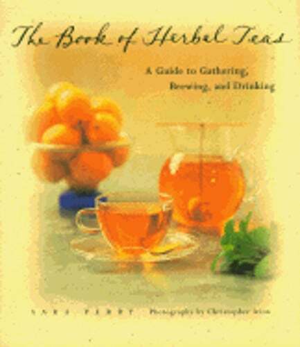The Book of Herbal Teas: A Guide to Gathering, Brewing, and Drinking by Perry