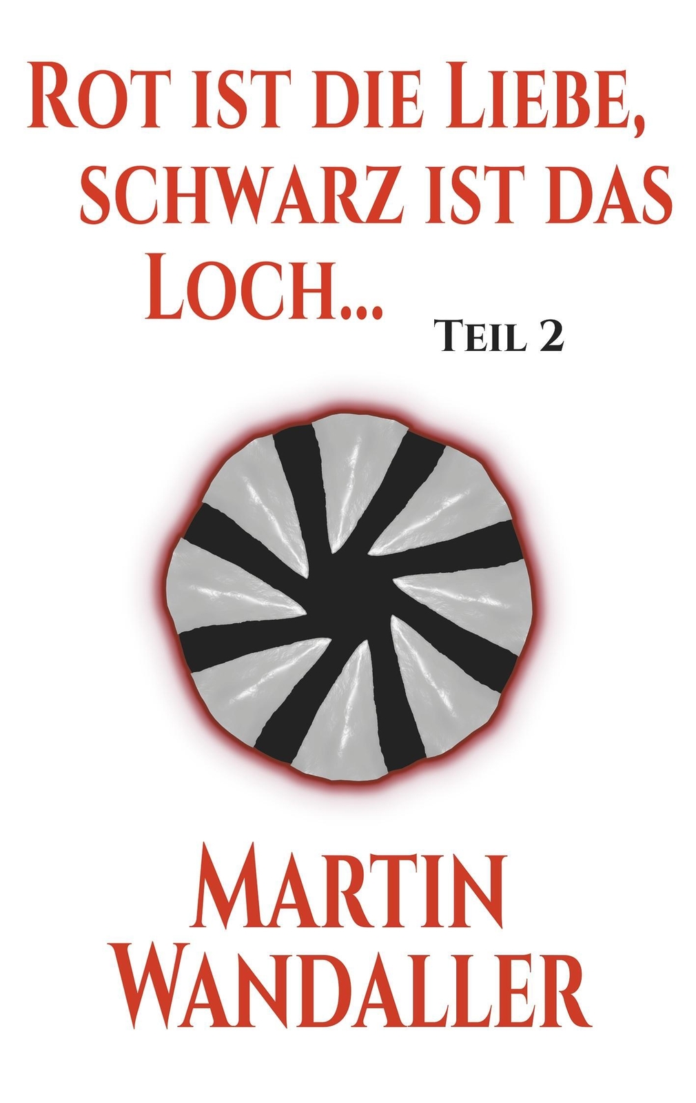 Rot Ist Die Liebe, Schwarz Ist Das Loch ... Teil 2 Martin Wandaller