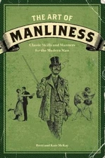 The Art of Manliness: Classic Skills and Manners for the Modern Man - GOOD