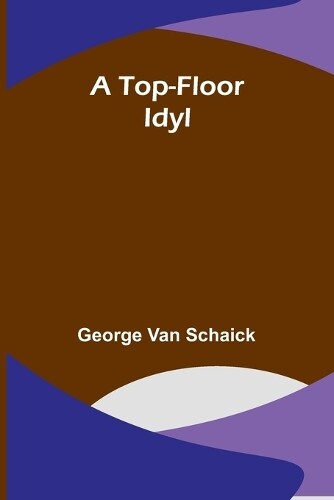 George Van Schaick A Top-Floor Idyl (Tascabile)