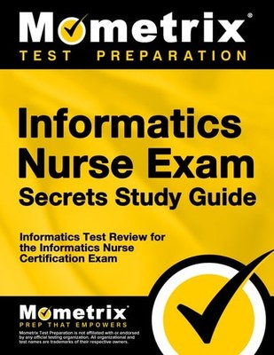 Informatics Nurse Exam Secrets Study Guide: Test Review for the Informatics Nurs