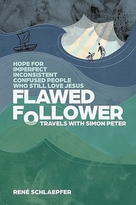 Flawed Follower: Travels with Simon Peter Hope for Imperfect, Inconsistent, Conf