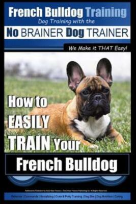 French Bulldog Training - Dog Training With The No Brainer Dog Trainer We M...