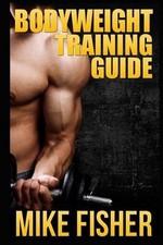 Bodyweight Training Guide: The Ultimate No Gym Workout Manual by Mike Fisher (En