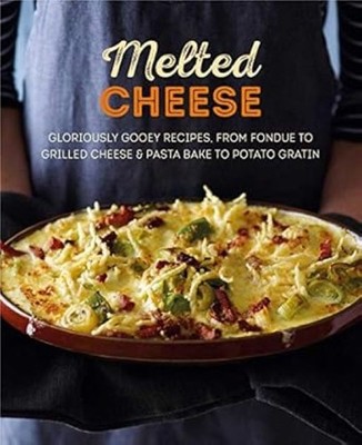Melted Cheese: Gloriously gooey recipes, from fondue to grilled cheese & pasta b