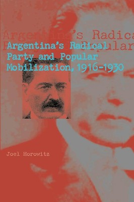 Joel Horowitz | Argentina's Radical Party and Popular Mobilization, 1916-1930