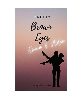 Pretty Brown Eyes: Emma & Aiden, Jacqueline Le Feu