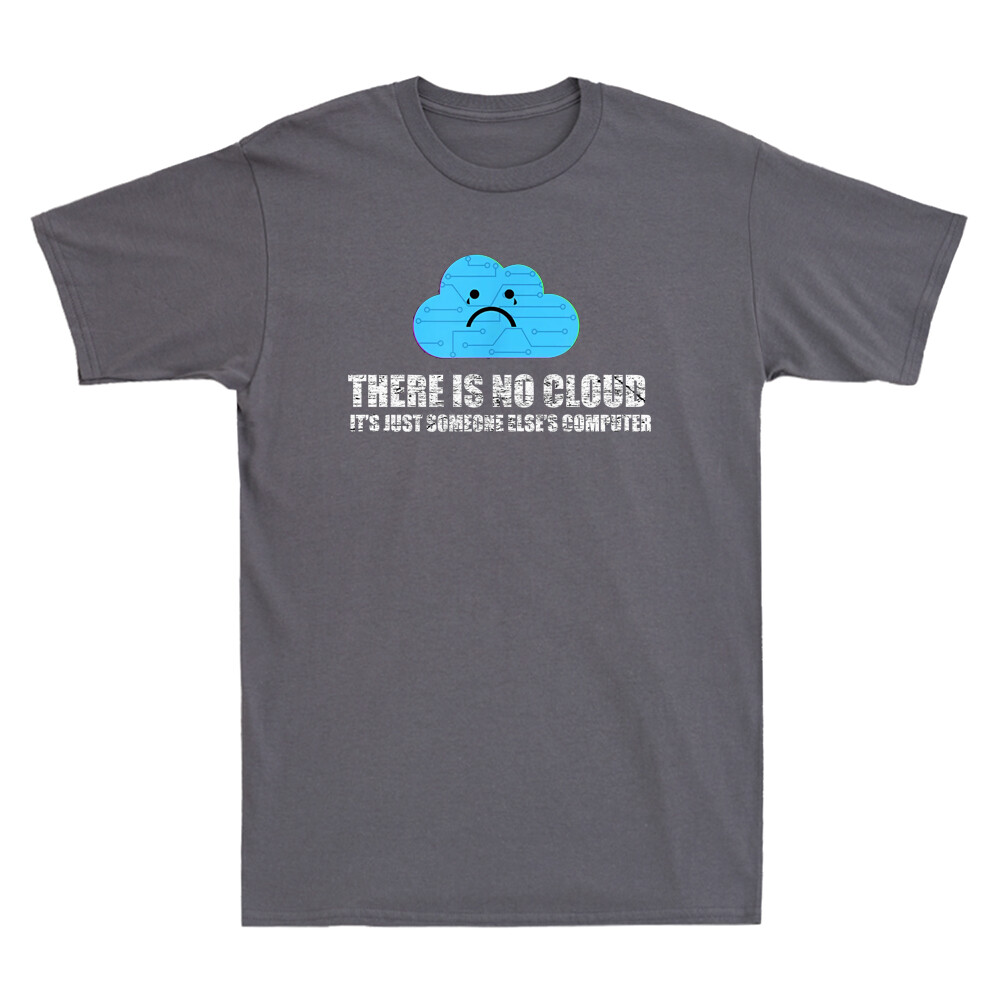 There Is No Cloud It's Just Someone Else's Computer T-Shirt There Is No Cloud It's Just Someone Else's Computer T-Shirt