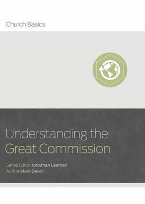 Understanding the Great Commission by Leeman, Jonathan; Dever, Mark