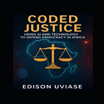 CODED JUSTICE Using AI and Technology to Defend Democracy in Afri