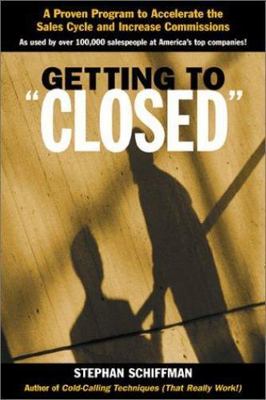 Getting to 'Closed': A Proven Program to Accelerate the Sales Cycle and Increase