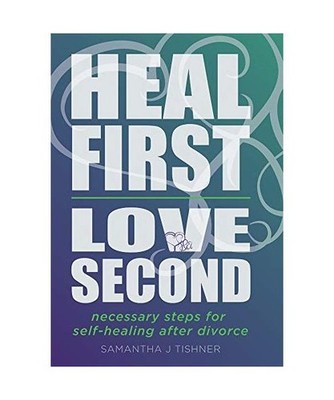 Heal First. Love Second.: Necessary Steps for Self-Healing After Divorce: Necess