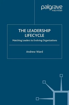 The Leadership Lifecycle Matching Leaders to Evolving Organizations A. Ward Buch