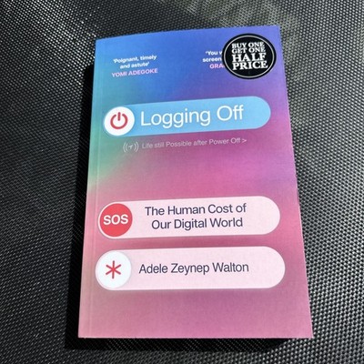 Logging Off: The Human Cost of Our Digital World by Adele Zeynep Walton