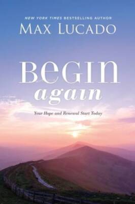 Begin Again: Your Hope and Renewal Start Today - Hardcover By Lucado, Max - GOOD