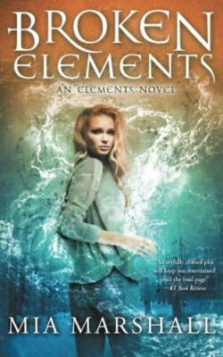 Broken Elements (Elements  Book 1) By Mia Marshall - New Copy - 9780988976177