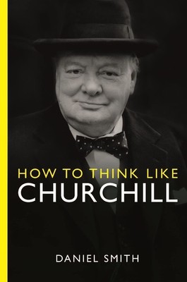 How to Think Like Churchill,Smith, Daniel Daniel Smith,