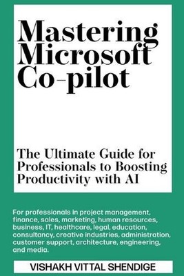 Mastering Microsoft Co-pilot: The Ultimate Guide for Professionals to Boosting P