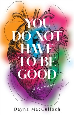 You Do Not Have to Be Good: A Memoir by Dayna MacCulloch PAPERBACK 9781647425111