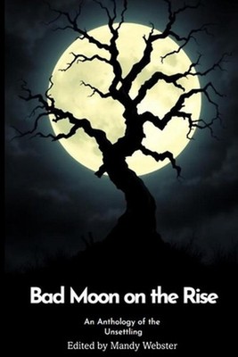 Bad Moon on the Rise: An Anthology of the Unsettling by Mandy Webster Paperback