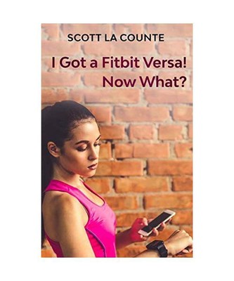 You Got a Fitbit Versa! Now What?: Getting Started With the Versa, Scott La Coun